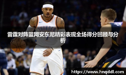 雷霆对阵篮网安东尼精彩表现全场得分回顾与分析